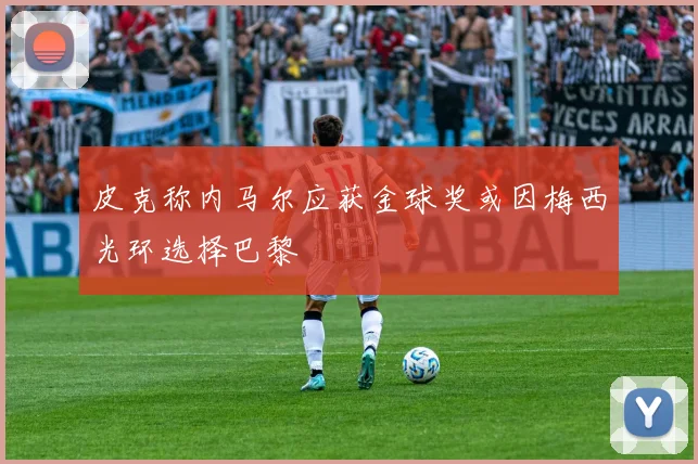 皮克称内马尔应获金球奖或因梅西光环选择巴黎
