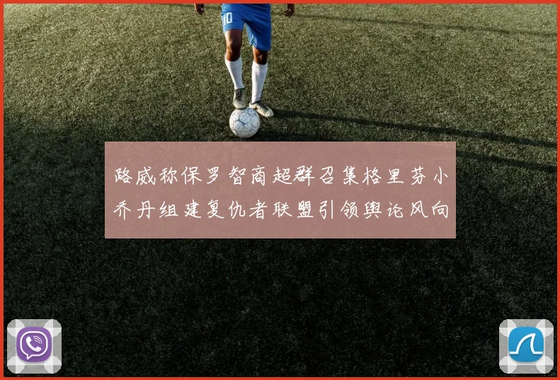 路威称保罗智商超群召集格里芬小乔丹组建复仇者联盟引领舆论风向