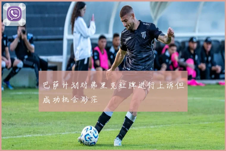 巴萨计划对弗里克红牌进行上诉但成功机会渺茫